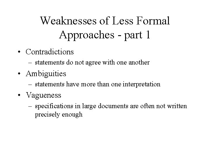 Weaknesses of Less Formal Approaches - part 1 • Contradictions – statements do not