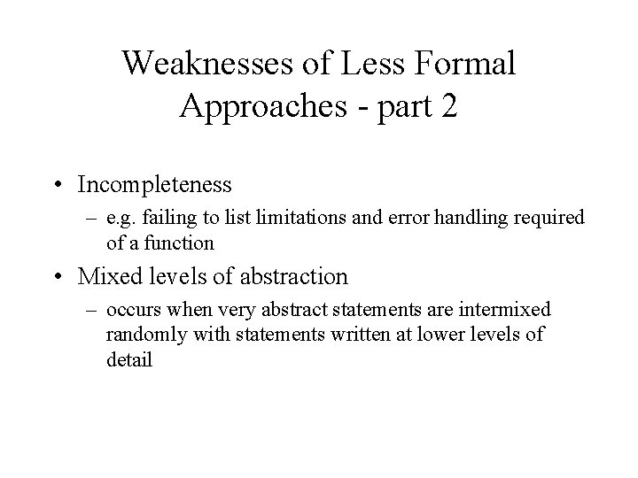Weaknesses of Less Formal Approaches - part 2 • Incompleteness – e. g. failing