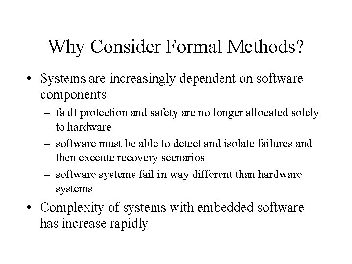 Why Consider Formal Methods? • Systems are increasingly dependent on software components – fault