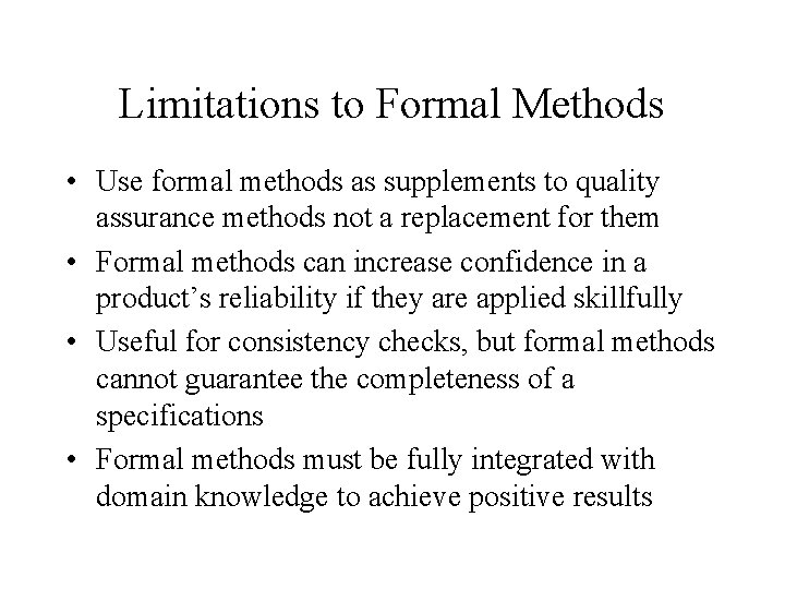 Limitations to Formal Methods • Use formal methods as supplements to quality assurance methods