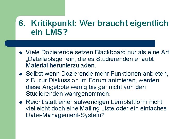 6. Kritikpunkt: Wer braucht eigentlich ein LMS? l l l Viele Dozierende setzen Blackboard