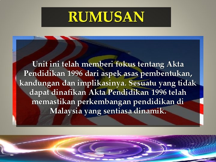 RUMUSAN Unit ini telah memberi fokus tentang Akta Pendidikan 1996 dari aspek asas pembentukan, RUMUSAN Unit ini telah memberi fokus tentang Akta Pendidikan 1996 dari aspek asas pembentukan,
