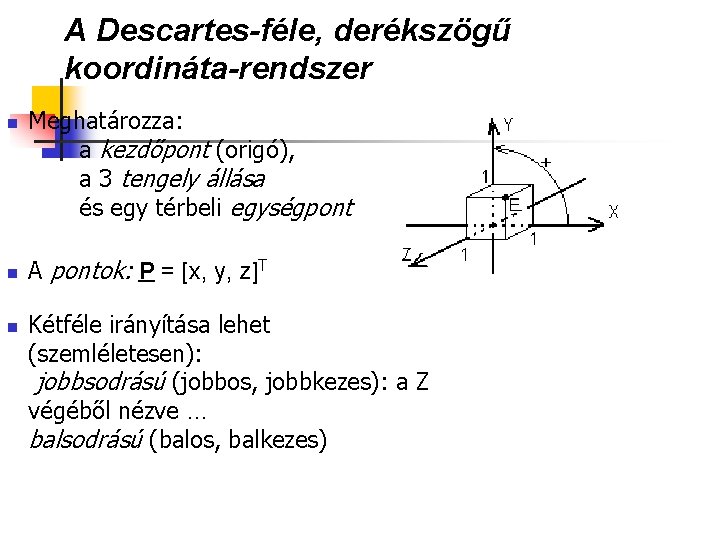 A Descartes-féle, derékszögű koordináta-rendszer n n n Meghatározza: a kezdőpont (origó), a 3 tengely