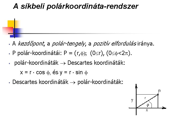 A síkbeli polárkoordináta-rendszer § A kezdőpont, a polár-tengely, a pozitív elfordulás iránya. § P