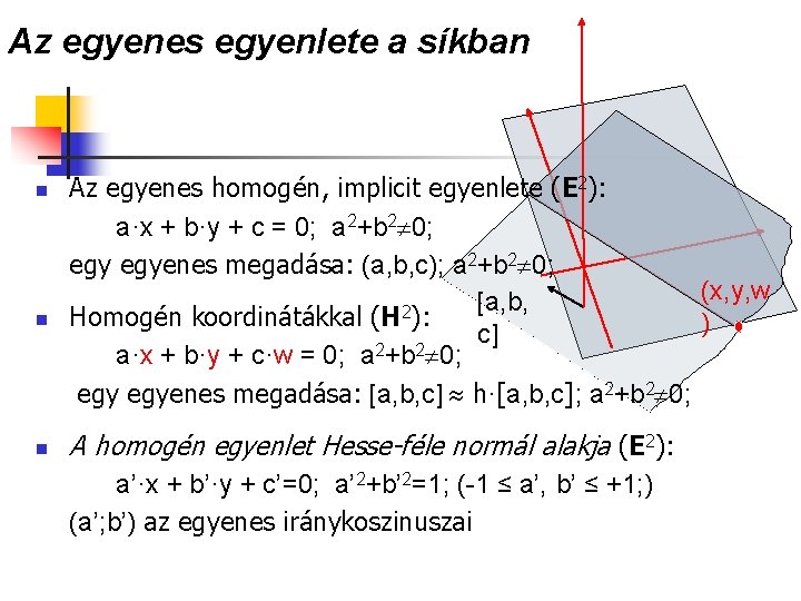 Az egyenes egyenlete a síkban n Az egyenes homogén, implicit egyenlete (E 2): a·x