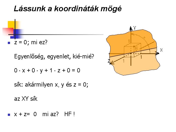 Lássunk a koordináták mögé n z = 0; mi ez? Egyenlőség, egyenlet, kié-mié? 0