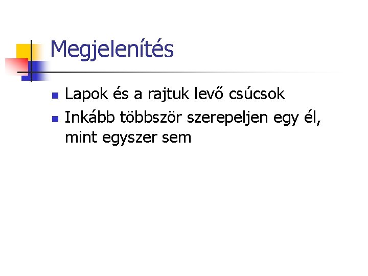 Megjelenítés n n Lapok és a rajtuk levő csúcsok Inkább többször szerepeljen egy él,