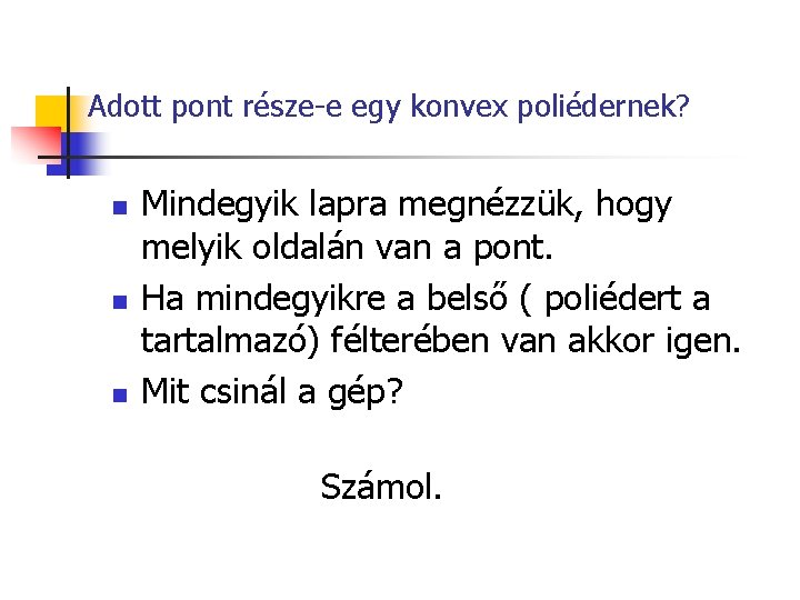 Adott pont része-e egy konvex poliédernek? n n n Mindegyik lapra megnézzük, hogy melyik