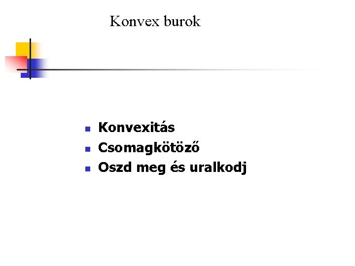 Konvex burok n n n Konvexitás Csomagkötöző Oszd meg és uralkodj 