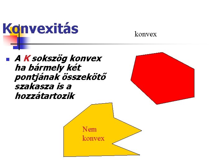 Konvexitás n konvex A K sokszög konvex ha bármely két pontjának összekötő szakasza is