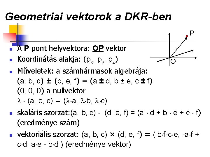 Geometriai vektorok a DKR-ben P n n n A P pont helyvektora: OP vektor