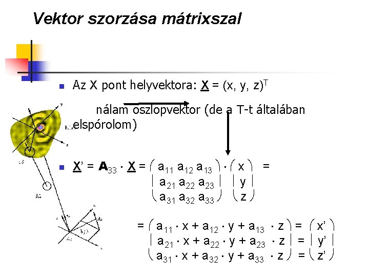 Vektor szorzása mátrixszal n Az X pont helyvektora: X = (x, y, z)T nálam