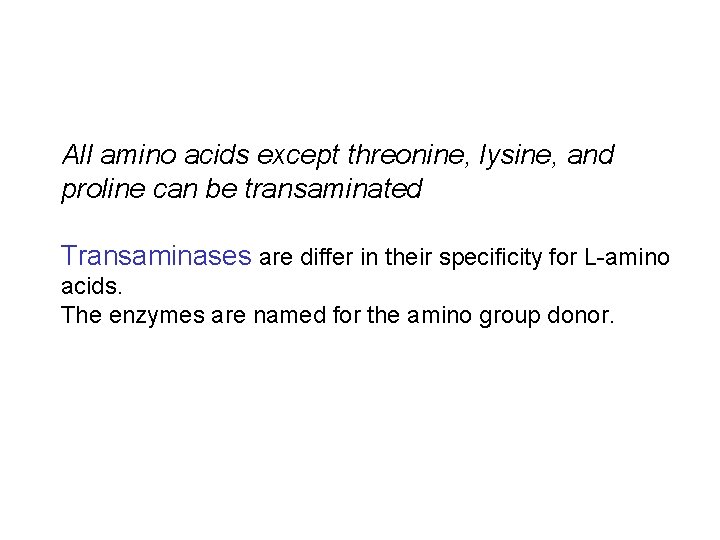 All amino acids except threonine, lysine, and proline can be transaminated Transaminases are differ