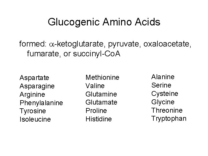 Glucogenic Amino Acids formed: a-ketoglutarate, pyruvate, oxaloacetate, fumarate, or succinyl-Co. A Aspartate Asparagine Arginine Glucogenic Amino Acids formed: a-ketoglutarate, pyruvate, oxaloacetate, fumarate, or succinyl-Co. A Aspartate Asparagine Arginine