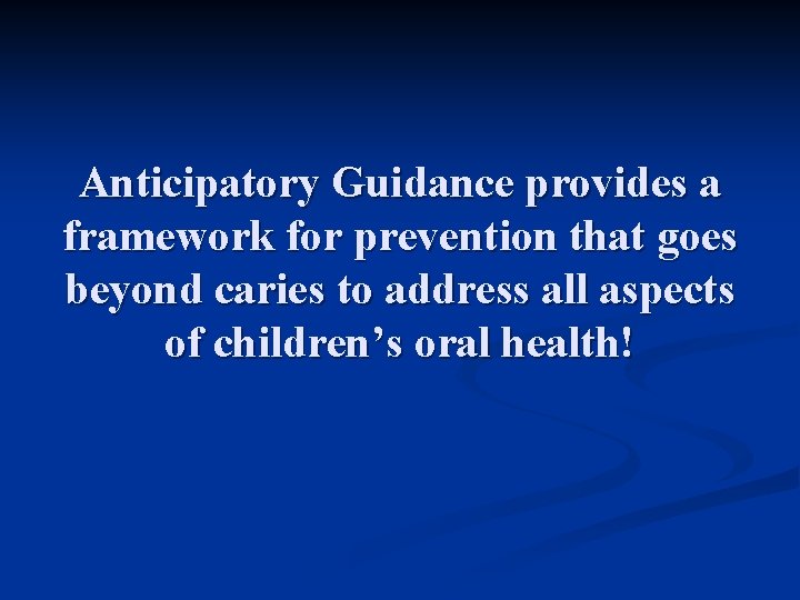 Anticipatory Guidance provides a framework for prevention that goes beyond caries to address all