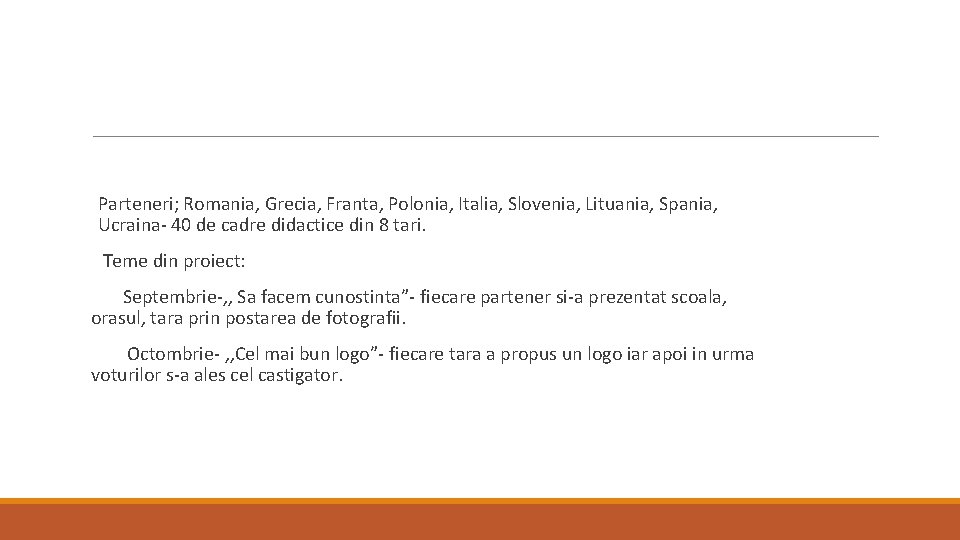 Parteneri; Romania, Grecia, Franta, Polonia, Italia, Slovenia, Lituania, Spania, Ucraina- 40 de cadre didactice