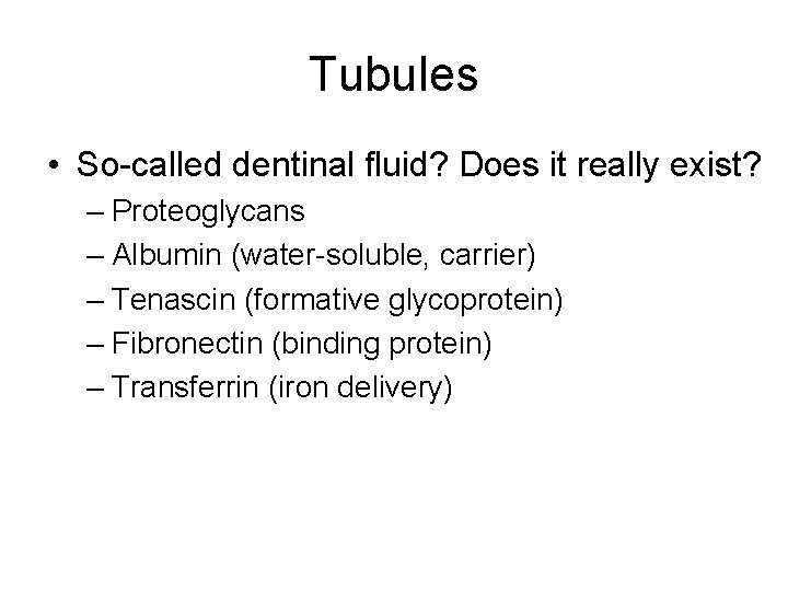 Tubules • So-called dentinal fluid? Does it really exist? – Proteoglycans – Albumin (water-soluble,