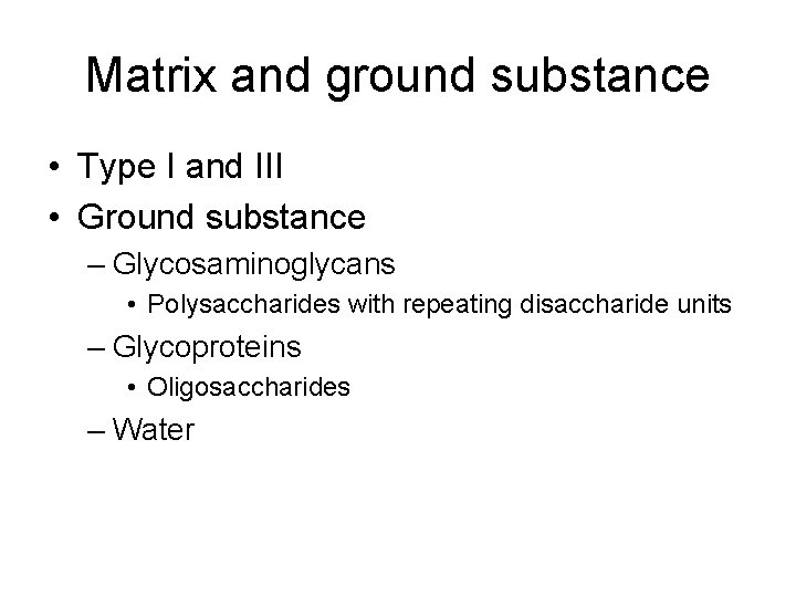 Matrix and ground substance • Type I and III • Ground substance – Glycosaminoglycans