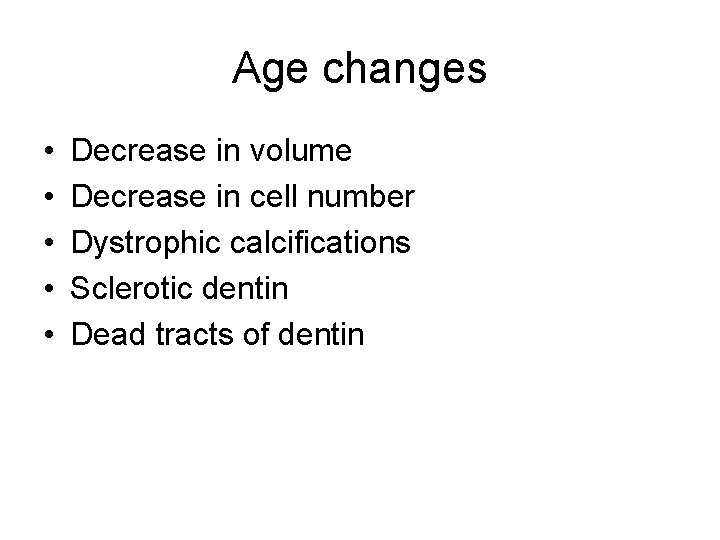 Age changes • • • Decrease in volume Decrease in cell number Dystrophic calcifications
