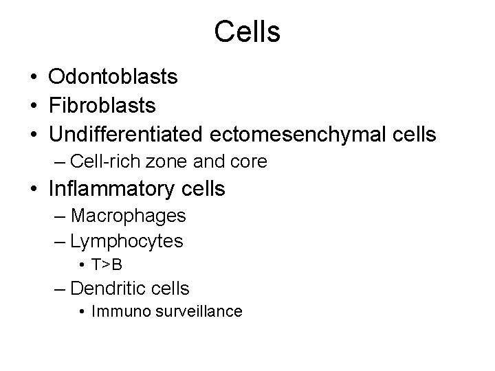 Cells • Odontoblasts • Fibroblasts • Undifferentiated ectomesenchymal cells – Cell-rich zone and core