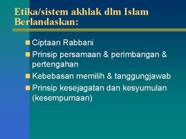 Etika/sistem akhlak dlm Islam Berlandaskan: n Ciptaan Rabbani n Prinsip persamaan & perimbangan &