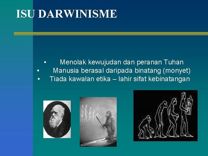 ISU DARWINISME • Menolak kewujudan peranan Tuhan • Manusia berasal daripada binatang (monyet) •
