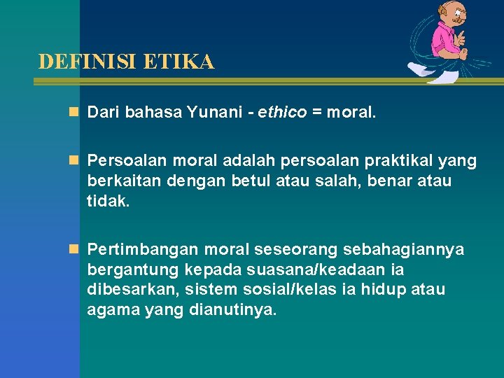 DEFINISI ETIKA n Dari bahasa Yunani - ethico = moral. n Persoalan moral adalah