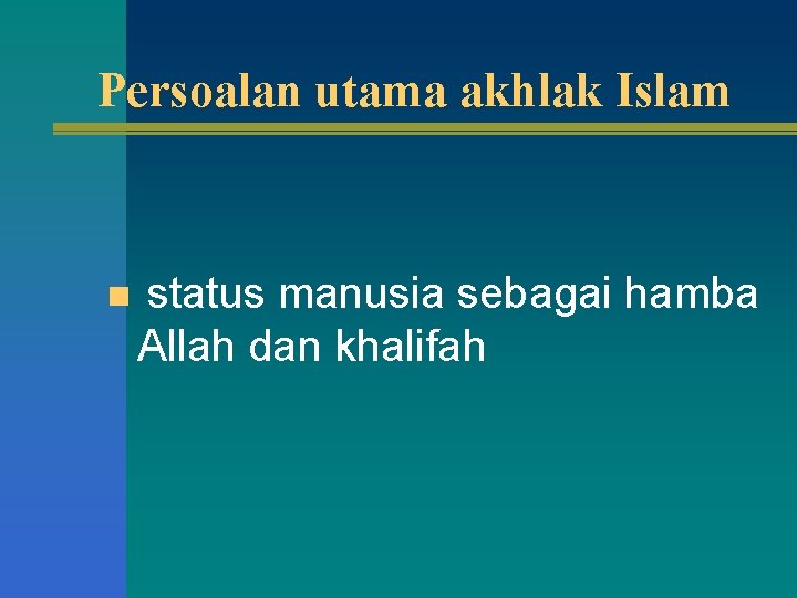 Persoalan utama akhlak Islam n status manusia sebagai hamba Allah dan khalifah 
