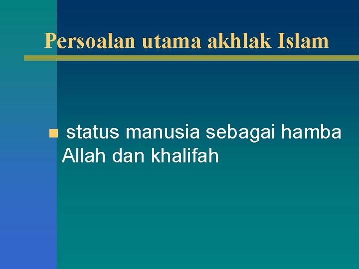 Persoalan utama akhlak Islam n status manusia sebagai hamba Allah dan khalifah Persoalan utama akhlak Islam n status manusia sebagai hamba Allah dan khalifah