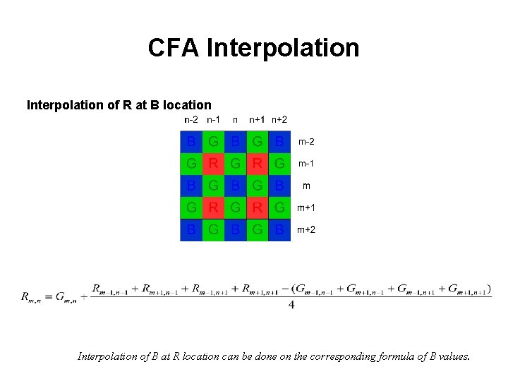 CFA Interpolation of R at B location Interpolation of B at R location can