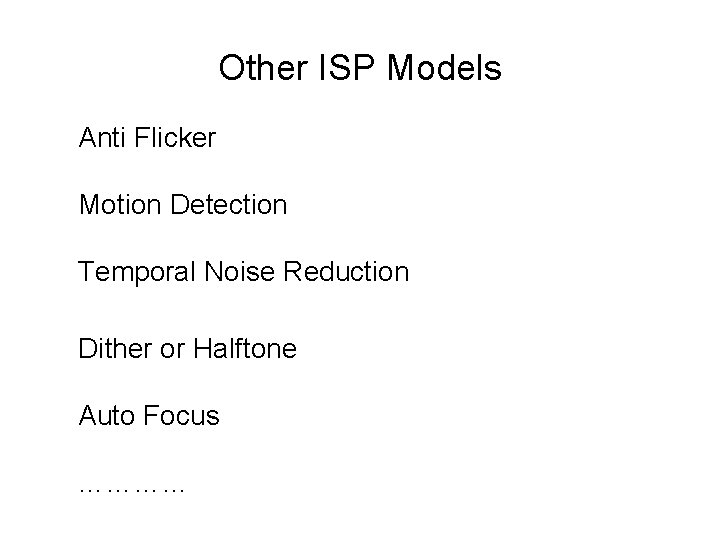 Other ISP Models Anti Flicker Motion Detection Temporal Noise Reduction Dither or Halftone Auto