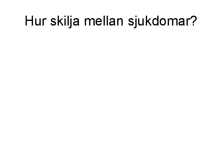 Hur skilja mellan sjukdomar? 
