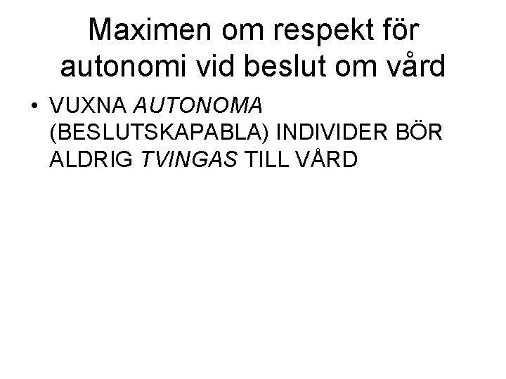 Maximen om respekt för autonomi vid beslut om vård • VUXNA AUTONOMA (BESLUTSKAPABLA) INDIVIDER