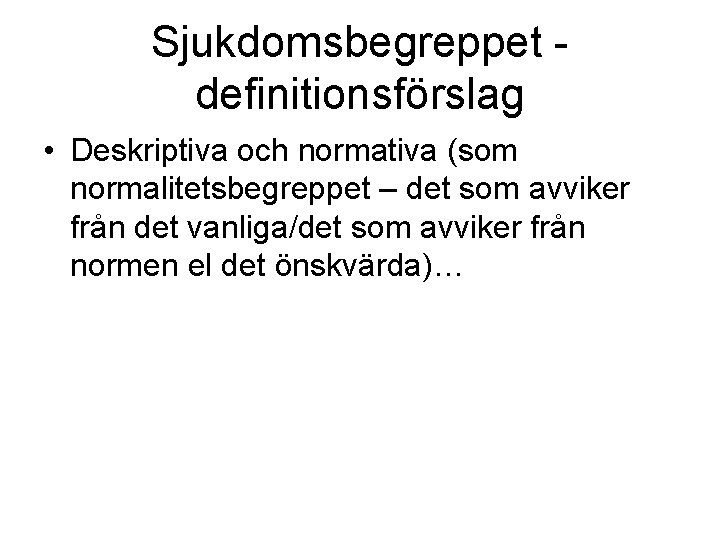 Sjukdomsbegreppet definitionsförslag • Deskriptiva och normativa (som normalitetsbegreppet – det som avviker från det