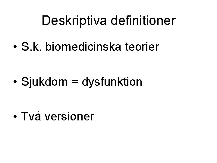 Deskriptiva definitioner • S. k. biomedicinska teorier • Sjukdom = dysfunktion • Två versioner