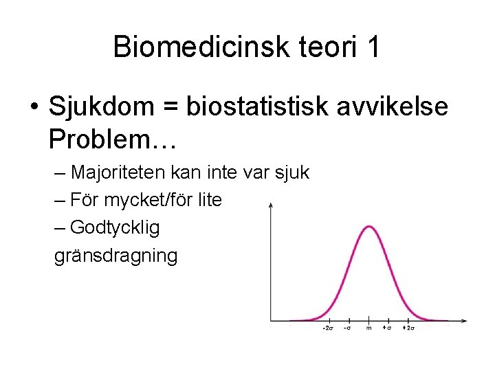 Biomedicinsk teori 1 • Sjukdom = biostatistisk avvikelse Problem… – Majoriteten kan inte var