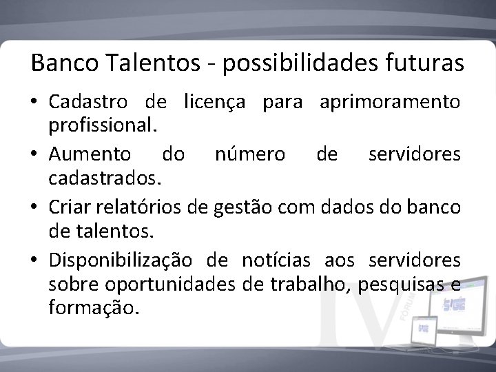 Banco Talentos - possibilidades futuras • Cadastro de licença para aprimoramento profissional. • Aumento