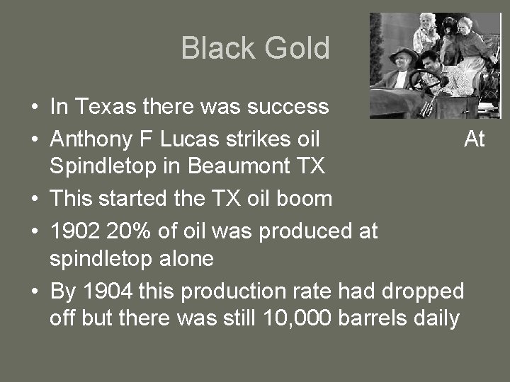 Black Gold • In Texas there was success • Anthony F Lucas strikes oil