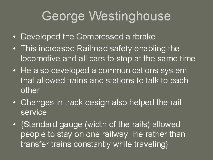 George Westinghouse • Developed the Compressed airbrake • This increased Railroad safety enabling the