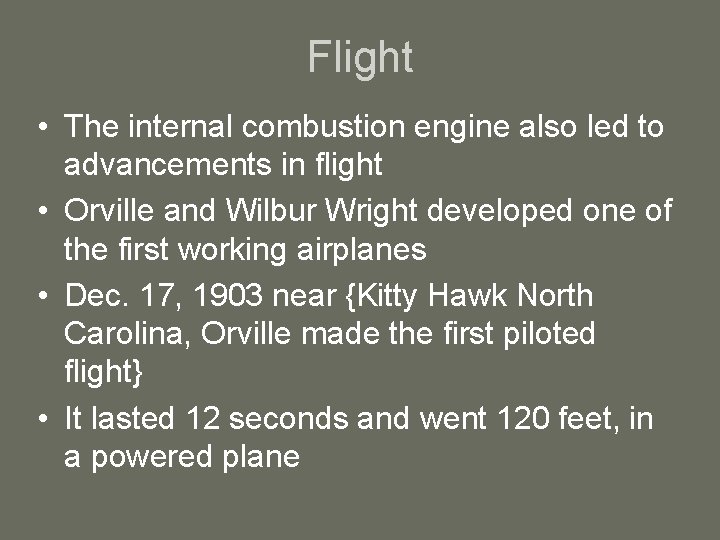 Flight • The internal combustion engine also led to advancements in flight • Orville