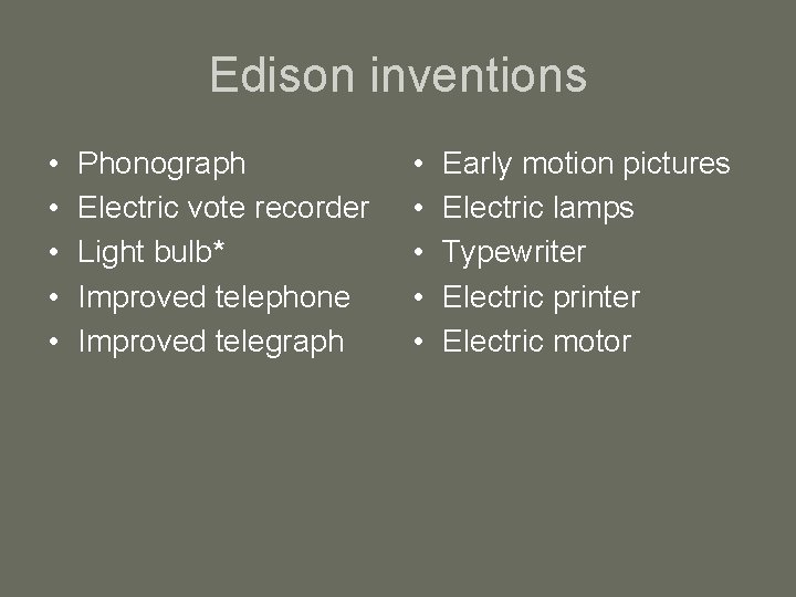 Edison inventions • • • Phonograph Electric vote recorder Light bulb* Improved telephone Improved