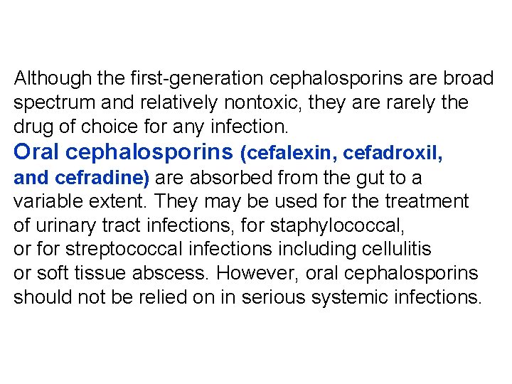 Although the first-generation cephalosporins are broad spectrum and relatively nontoxic, they are rarely the