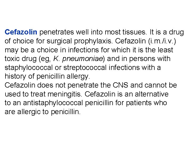 Cefazolin penetrates well into most tissues. It is a drug of choice for surgical