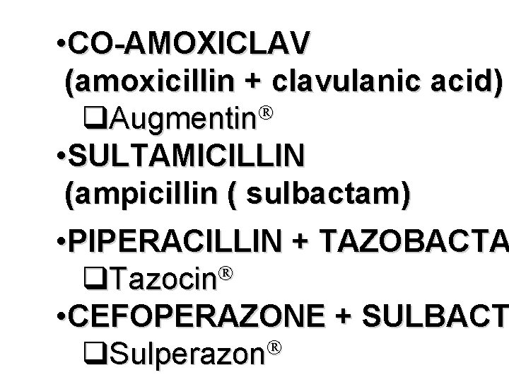  • CO-AMOXICLAV (amoxicillin + clavulanic acid) Augmentin • SULTAMICILLIN (ampicillin ( sulbactam) •