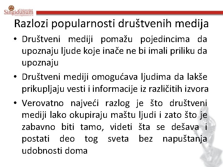 Razlozi popularnosti društvenih medija • Društveni mediji pomažu pojedincima da upoznaju ljude koje inače