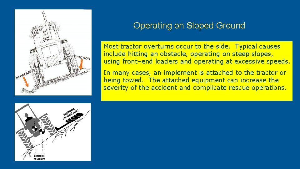 Operating on Sloped Ground Most tractor overturns occur to the side. Typical causes include