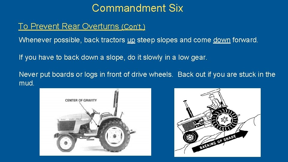 Commandment Six To Prevent Rear Overturns (Con’t. ) Whenever possible, back tractors up steep