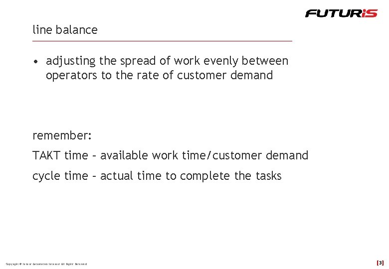 line balance • adjusting the spread of work evenly between operators to the rate