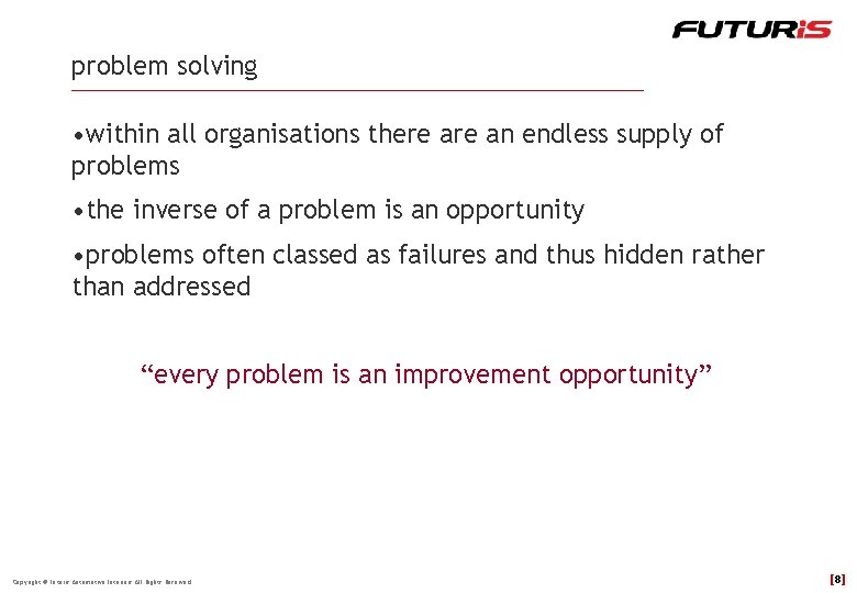 problem solving • within all organisations there an endless supply of problems • the