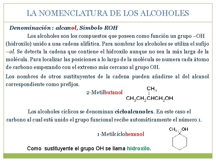 LA NOMENCLATURA DE LOS ALCOHOLES Denominación : alcanol, Simbolo ROH Los alcoholes son los